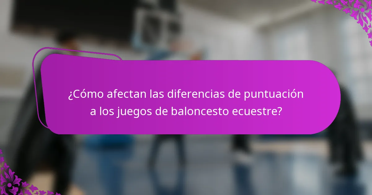 ¿Cómo afectan las diferencias de puntuación a los juegos de baloncesto ecuestre?