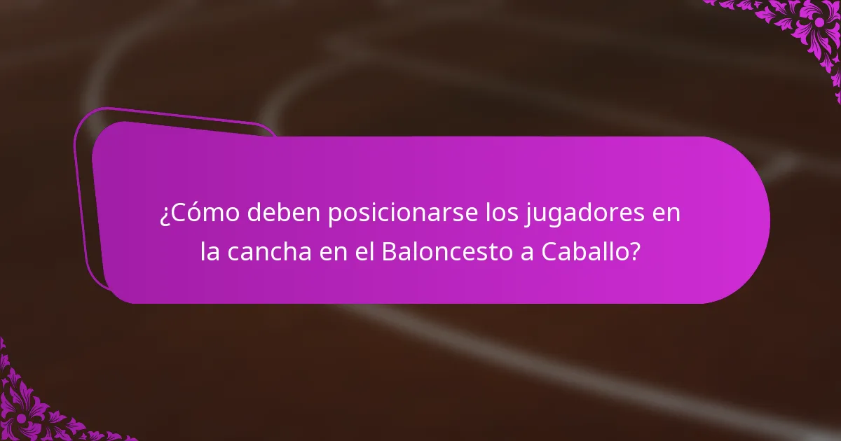 ¿Cómo deben posicionarse los jugadores en la cancha en el Baloncesto a Caballo?