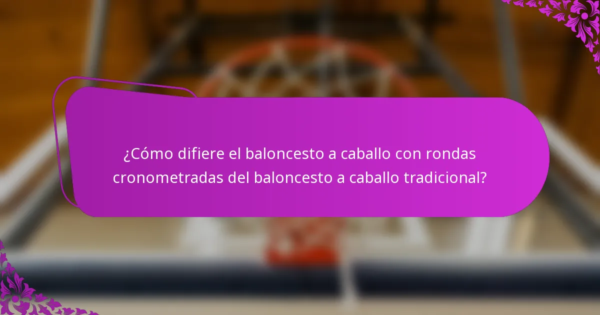 ¿Cómo difiere el baloncesto a caballo con rondas cronometradas del baloncesto a caballo tradicional?