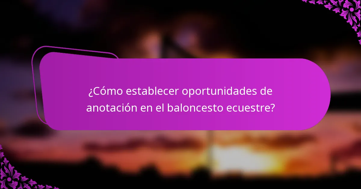 ¿Cómo establecer oportunidades de anotación en el baloncesto ecuestre?