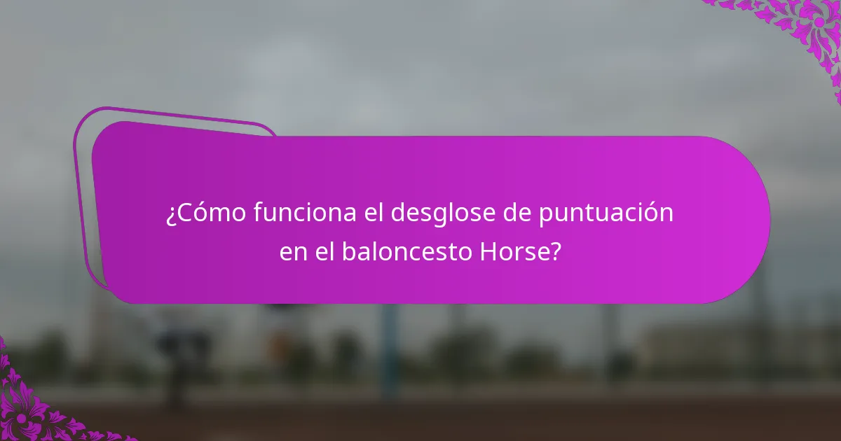 ¿Cómo funciona el desglose de puntuación en el baloncesto Horse?