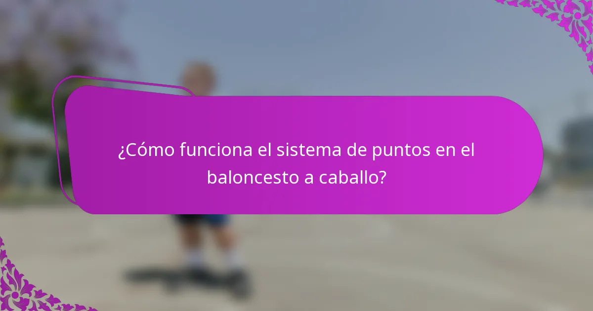 ¿Cómo funciona el sistema de puntos en el baloncesto a caballo?