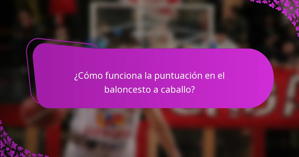 ¿Cómo funciona la puntuación en el baloncesto a caballo?