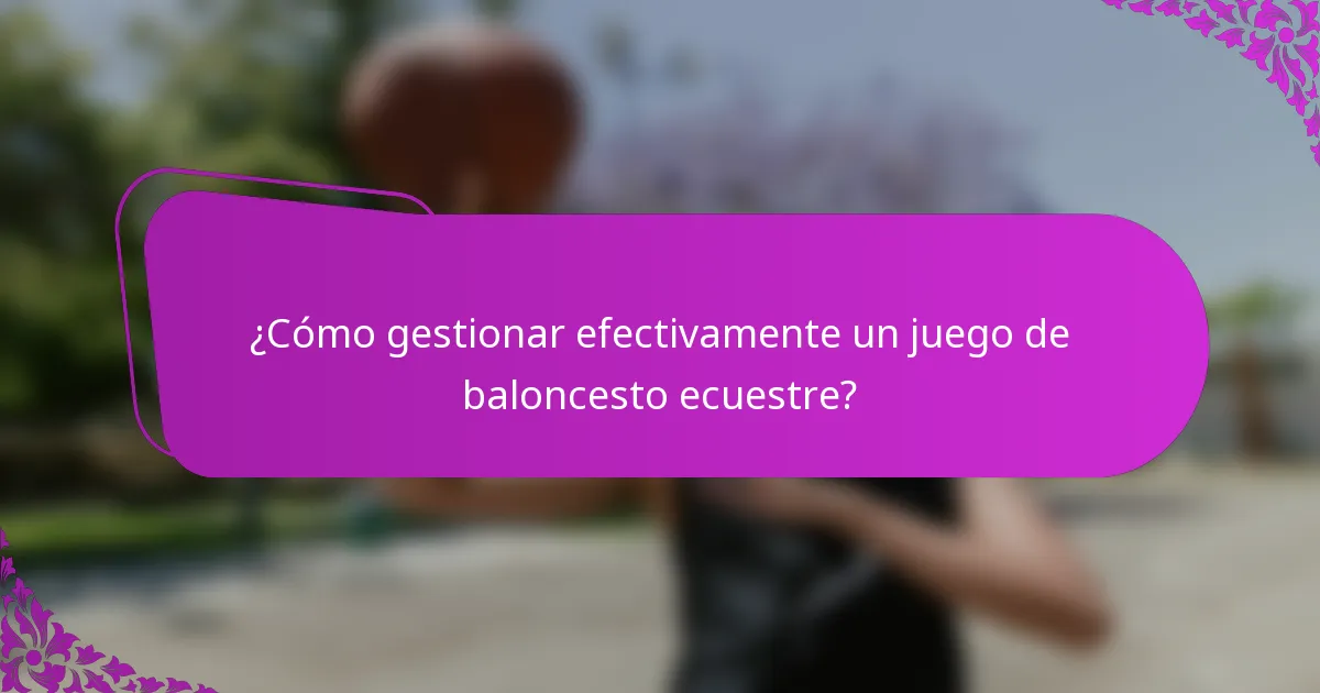¿Cómo gestionar efectivamente un juego de baloncesto ecuestre?