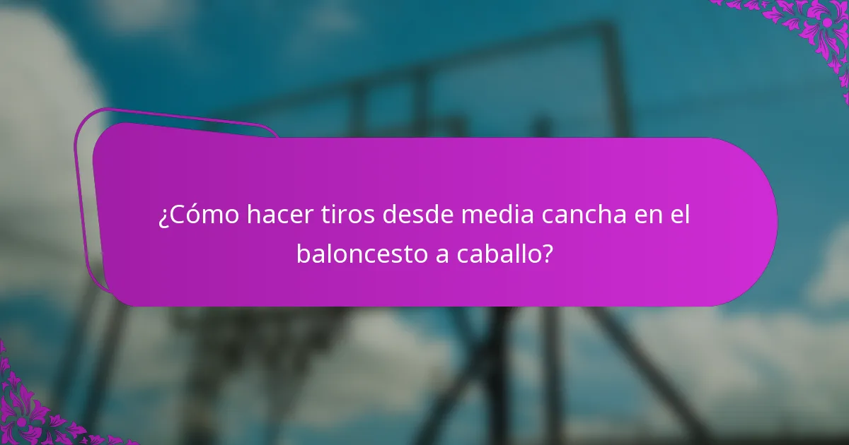 ¿Cómo hacer tiros desde media cancha en el baloncesto a caballo?