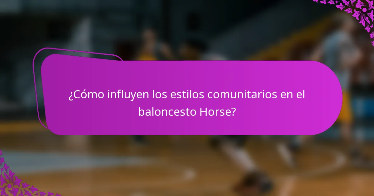 ¿Cómo influyen los estilos comunitarios en el baloncesto Horse?