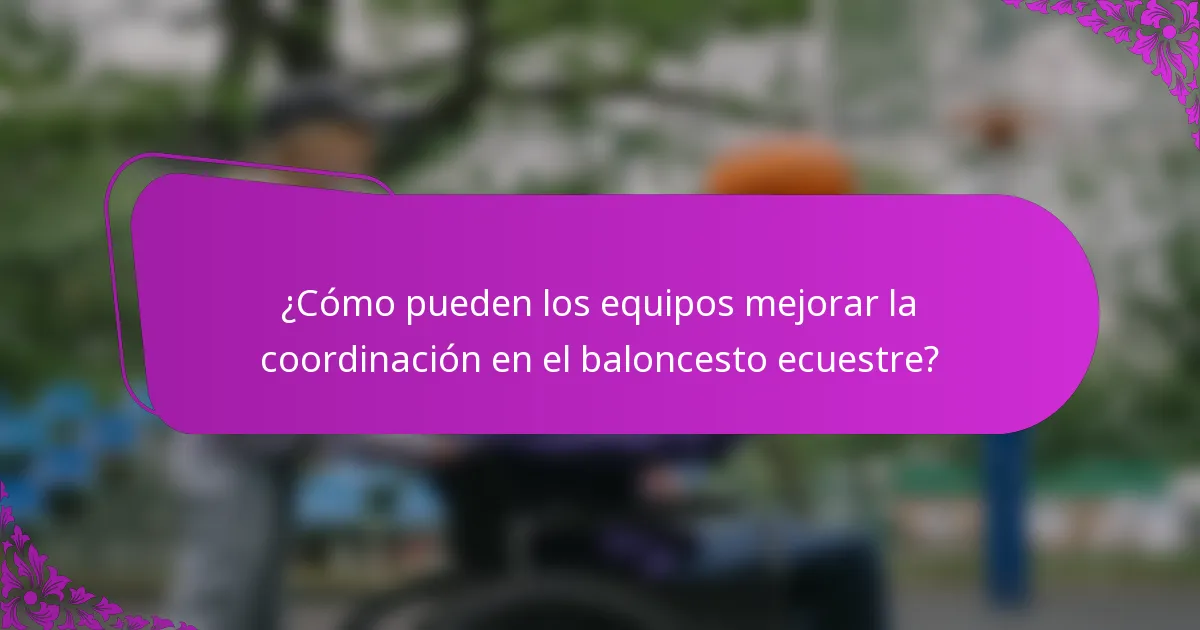 ¿Cómo pueden los equipos mejorar la coordinación en el baloncesto ecuestre?