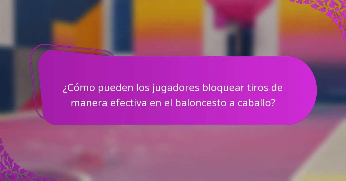 ¿Cómo pueden los jugadores bloquear tiros de manera efectiva en el baloncesto a caballo?