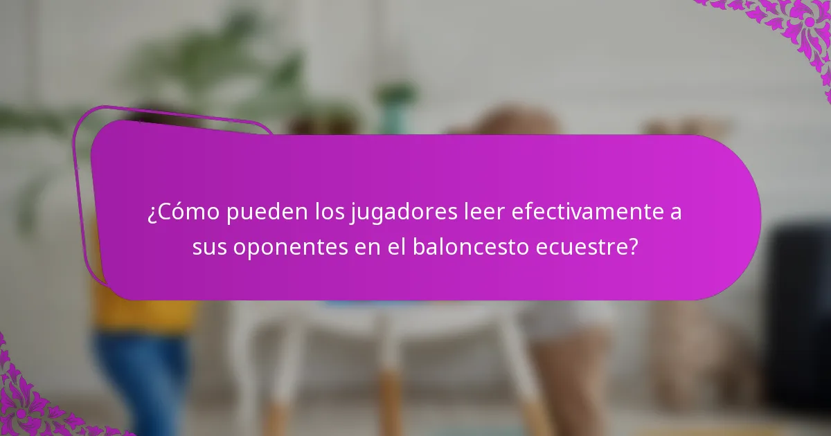 ¿Cómo pueden los jugadores leer efectivamente a sus oponentes en el baloncesto ecuestre?