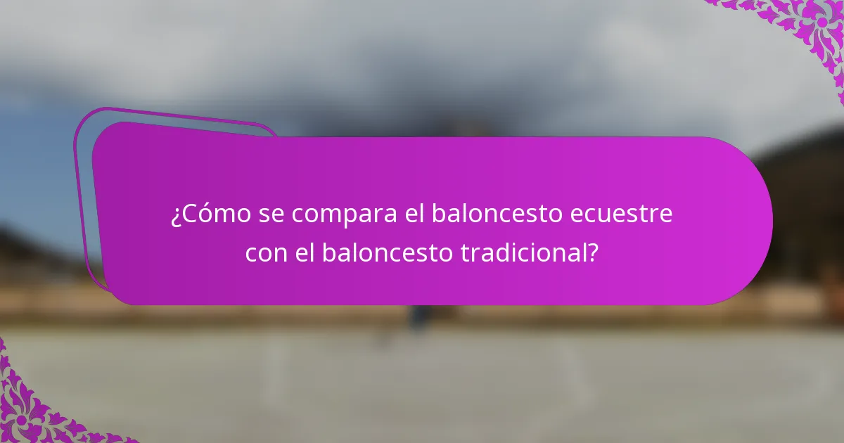 ¿Cómo se compara el baloncesto ecuestre con el baloncesto tradicional?