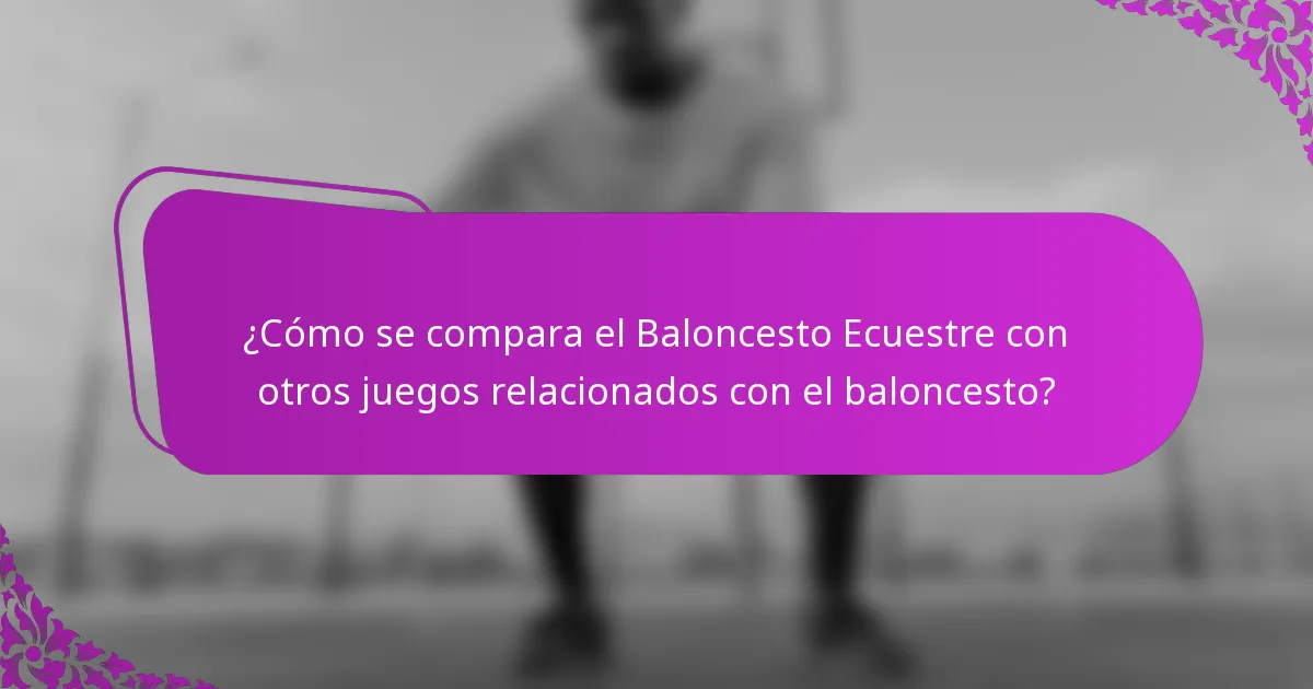 ¿Cómo se compara el Baloncesto Ecuestre con otros juegos relacionados con el baloncesto?