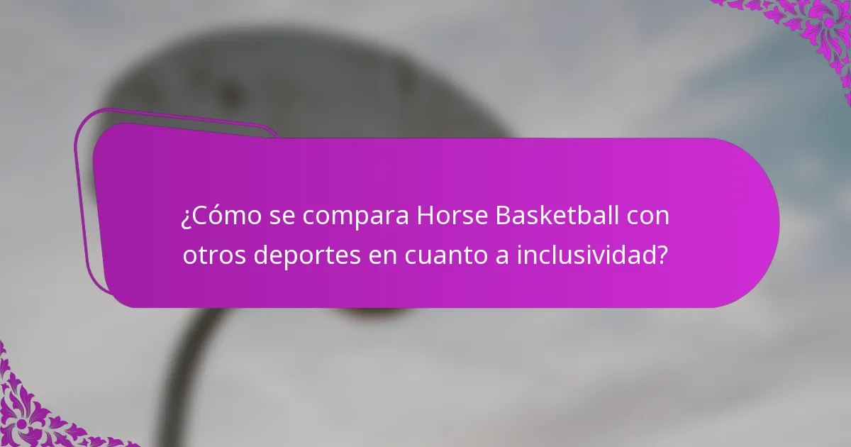 ¿Cómo se compara Horse Basketball con otros deportes en cuanto a inclusividad?