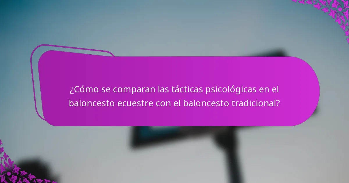 ¿Cómo se comparan las tácticas psicológicas en el baloncesto ecuestre con el baloncesto tradicional?