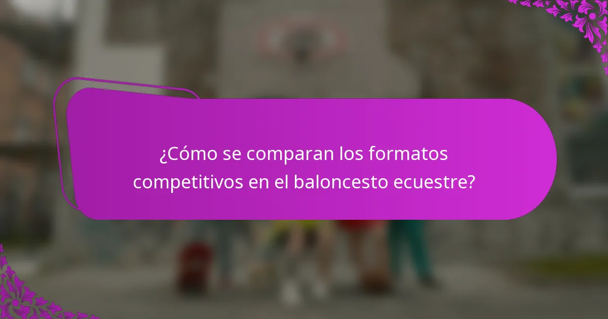 ¿Cómo se comparan los formatos competitivos en el baloncesto ecuestre?
