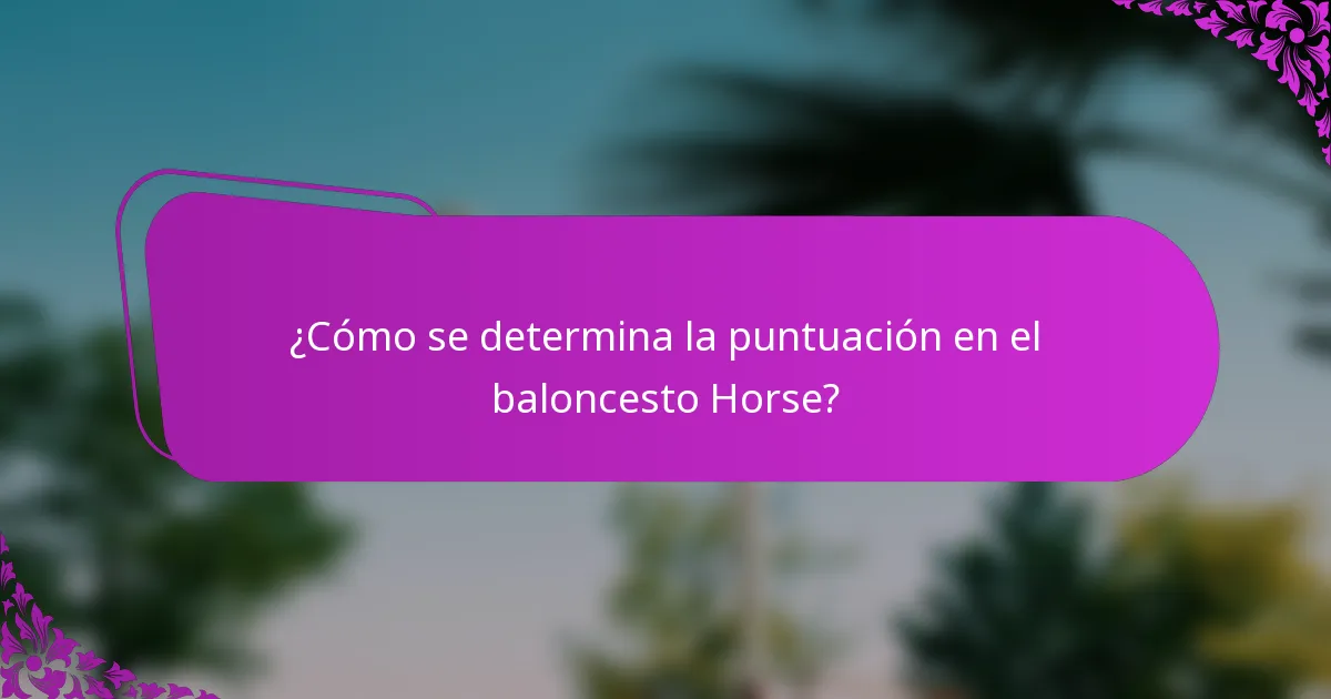 ¿Cómo se determina la puntuación en el baloncesto Horse?
