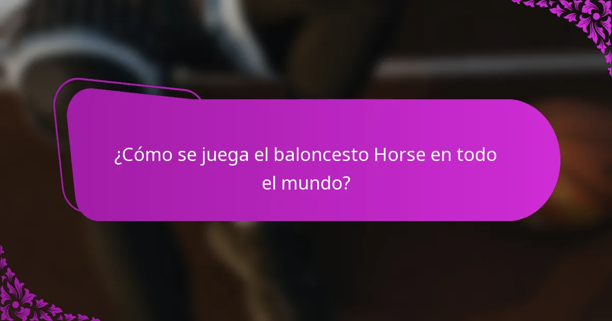 ¿Cómo se juega el baloncesto Horse en todo el mundo?