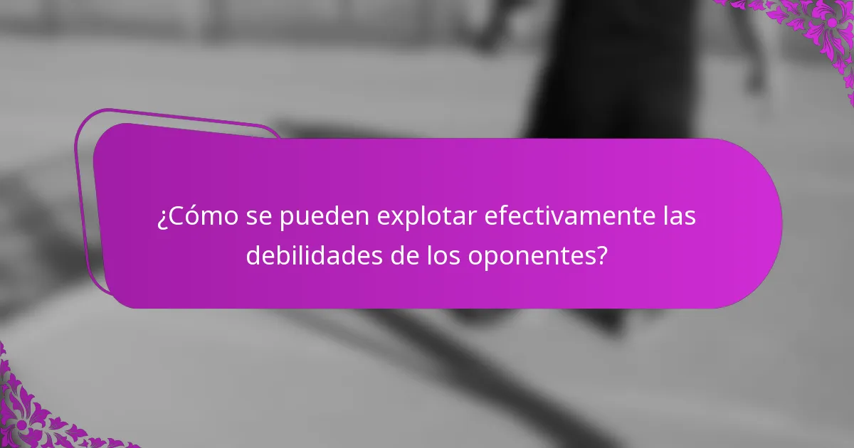 ¿Cómo se pueden explotar efectivamente las debilidades de los oponentes?