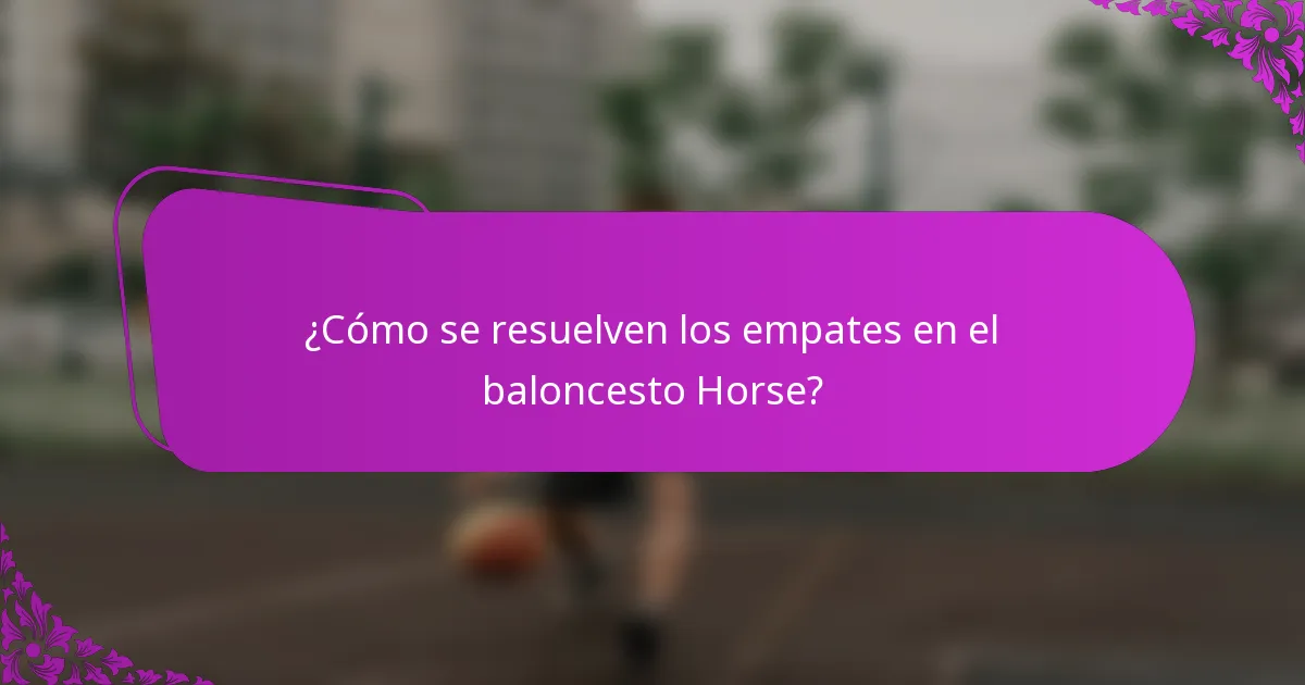 ¿Cómo se resuelven los empates en el baloncesto Horse?