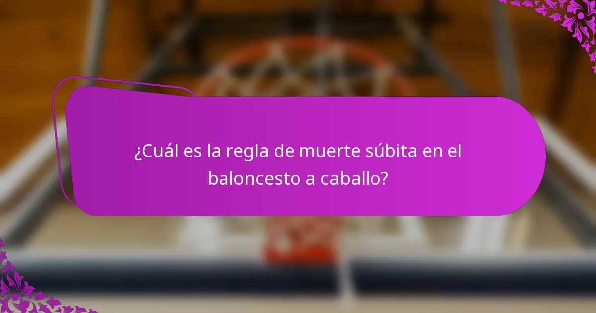 ¿Cuál es la regla de muerte súbita en el baloncesto a caballo?