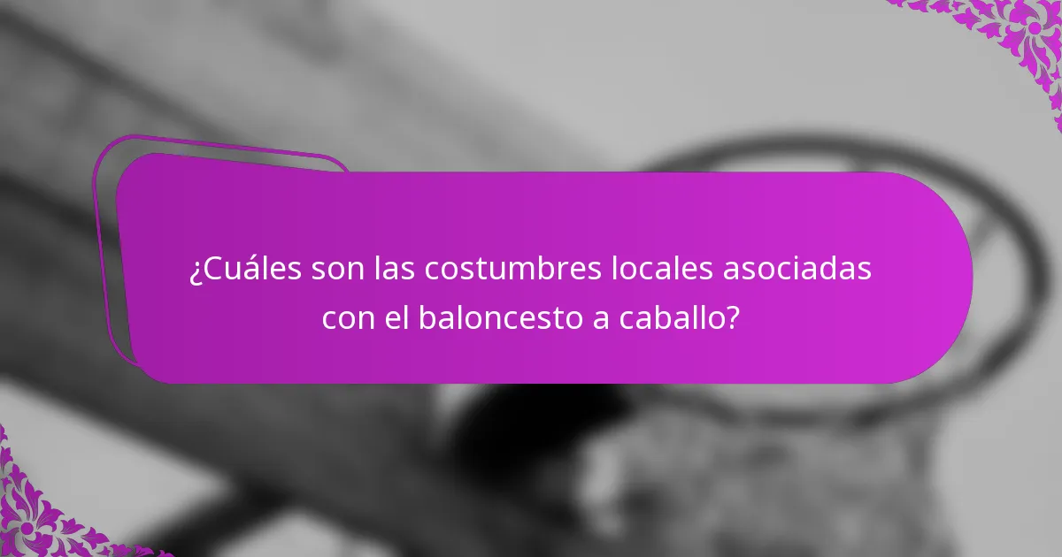 ¿Cuáles son las costumbres locales asociadas con el baloncesto a caballo?