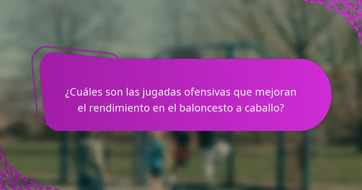¿Cuáles son las jugadas ofensivas que mejoran el rendimiento en el baloncesto a caballo?
