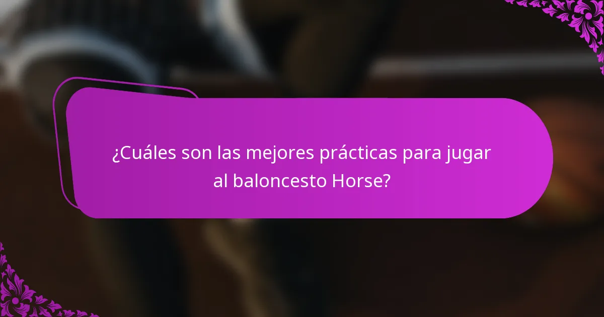 ¿Cuáles son las mejores prácticas para jugar al baloncesto Horse?