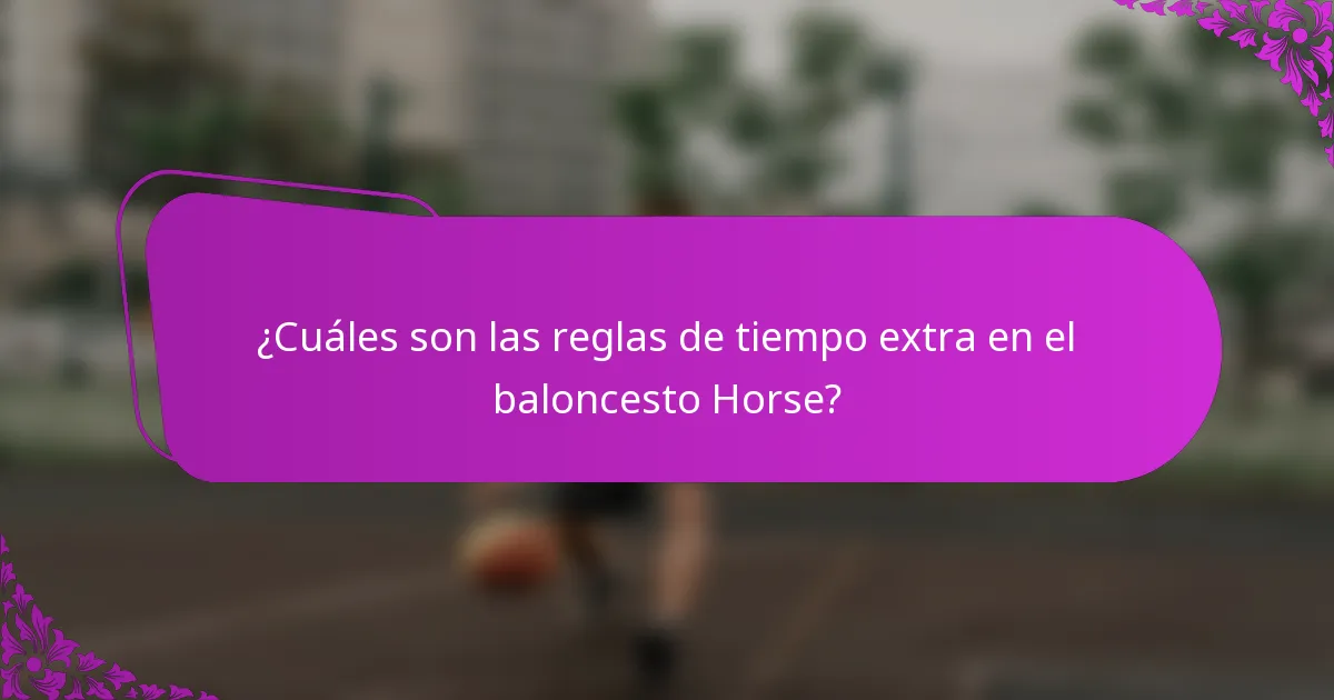 ¿Cuáles son las reglas de tiempo extra en el baloncesto Horse?