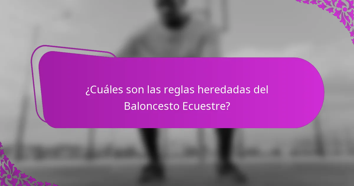 ¿Cuáles son las reglas heredadas del Baloncesto Ecuestre?