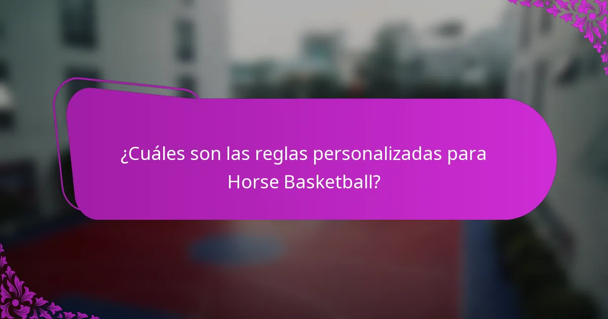 ¿Cuáles son las reglas personalizadas para Horse Basketball?
