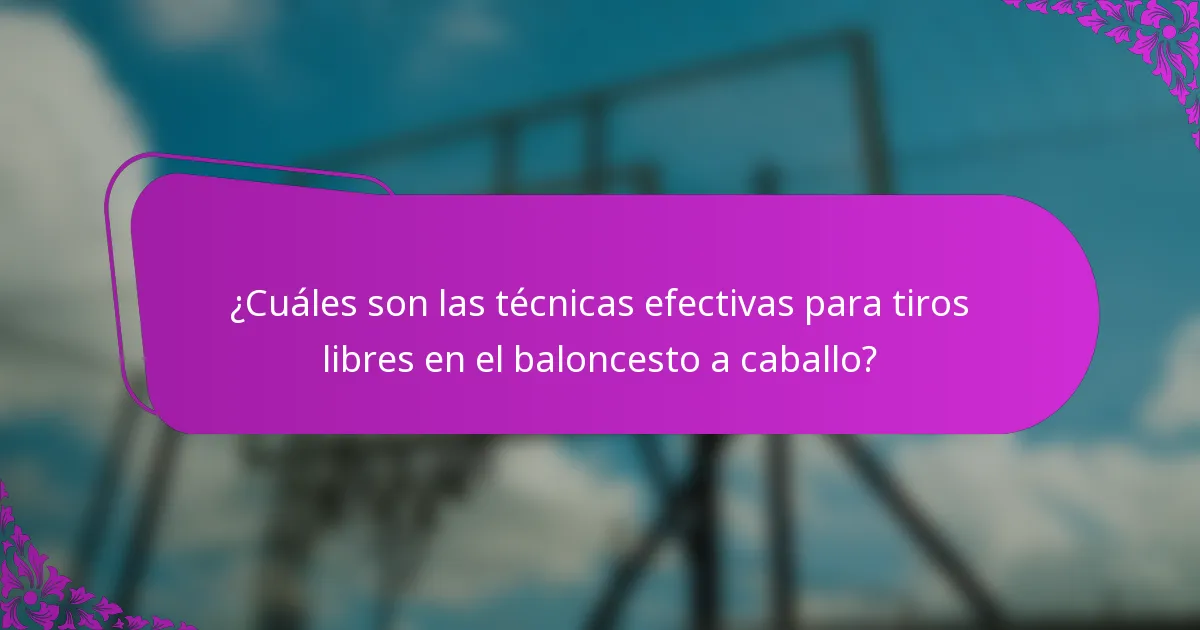 ¿Cuáles son las técnicas efectivas para tiros libres en el baloncesto a caballo?