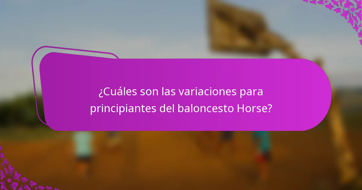 ¿Cuáles son las variaciones para principiantes del baloncesto Horse?