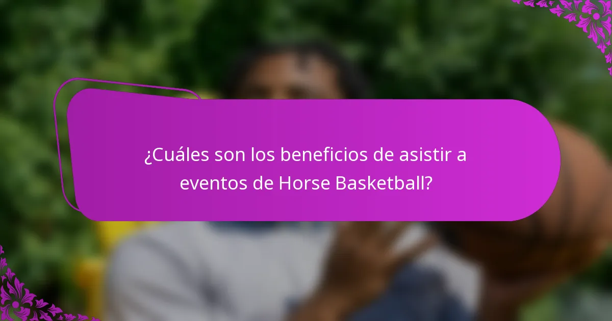 ¿Cuáles son los beneficios de asistir a eventos de Horse Basketball?