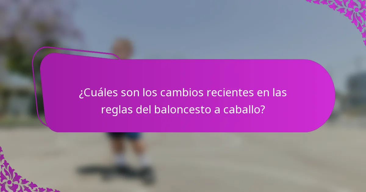 ¿Cuáles son los cambios recientes en las reglas del baloncesto a caballo?