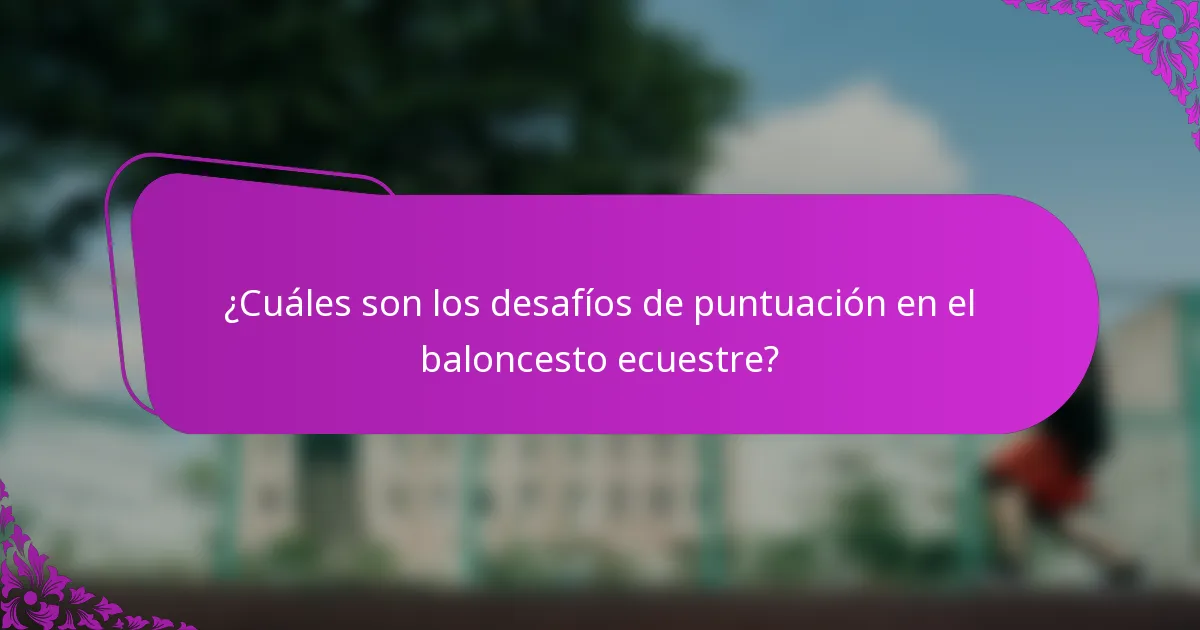 ¿Cuáles son los desafíos de puntuación en el baloncesto ecuestre?