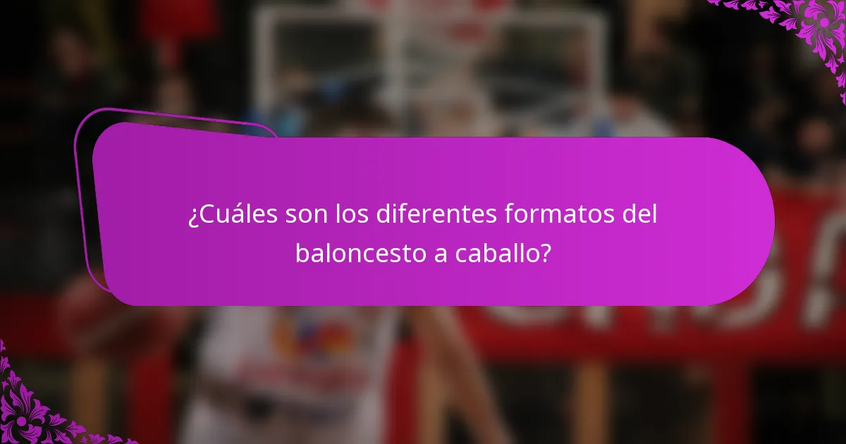 ¿Cuáles son los diferentes formatos del baloncesto a caballo?