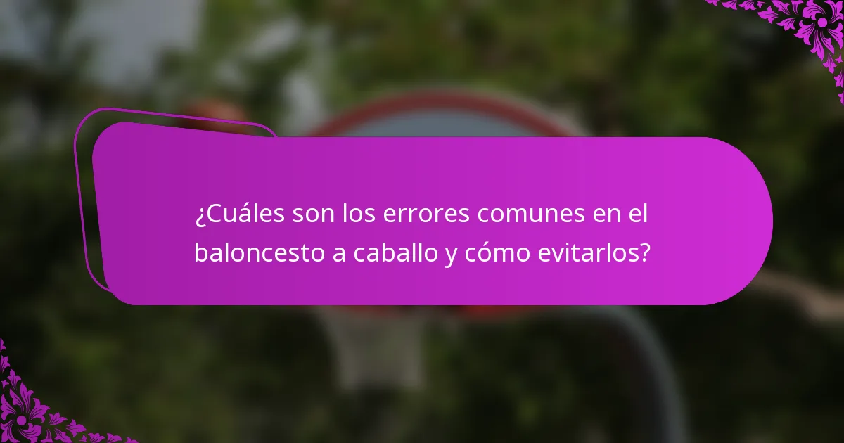 ¿Cuáles son los errores comunes en el baloncesto a caballo y cómo evitarlos?