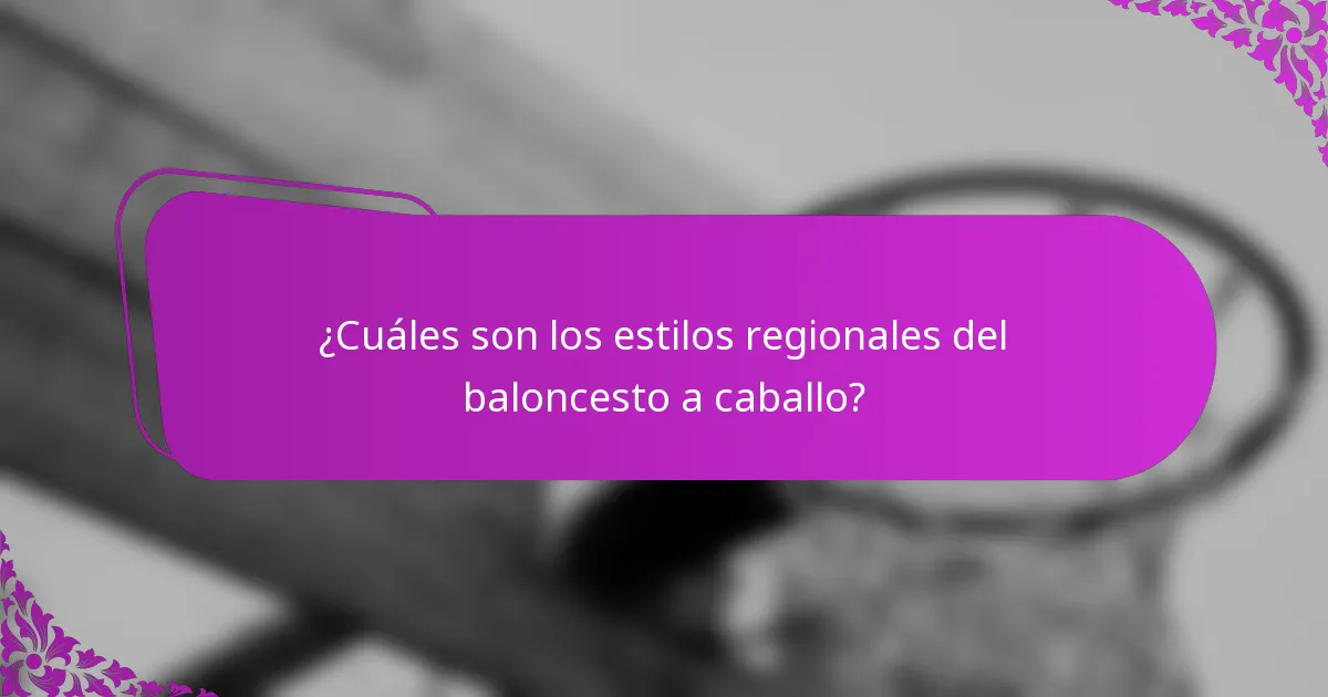¿Cuáles son los estilos regionales del baloncesto a caballo?