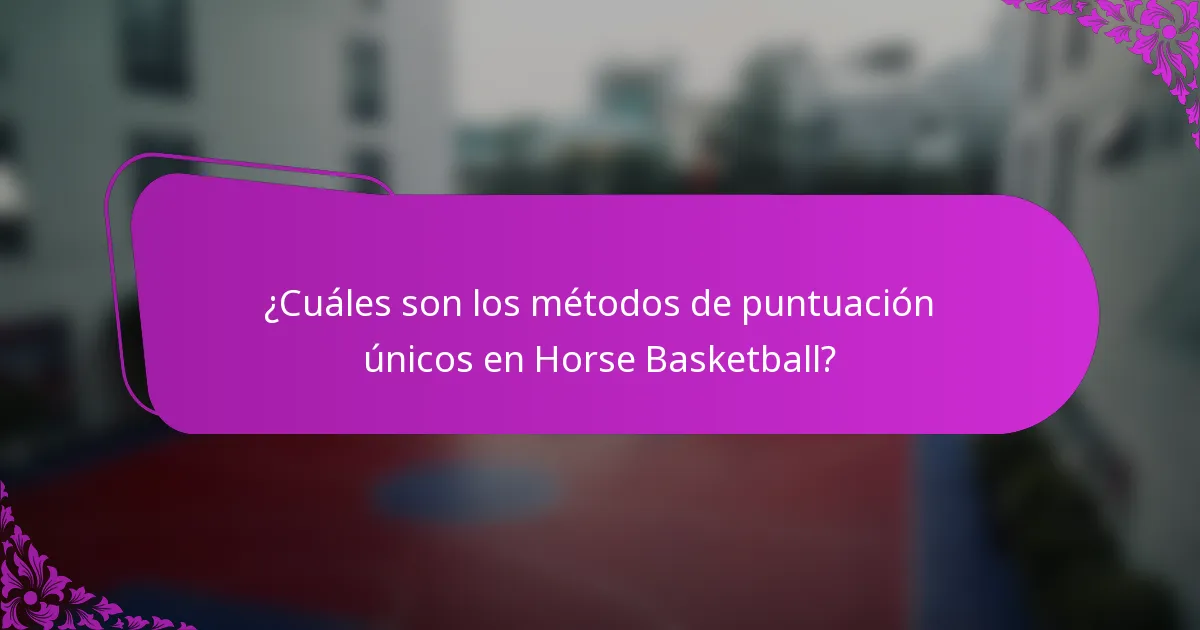 ¿Cuáles son los métodos de puntuación únicos en Horse Basketball?