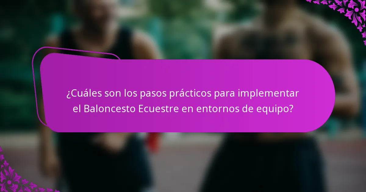 ¿Cuáles son los pasos prácticos para implementar el Baloncesto Ecuestre en entornos de equipo?
