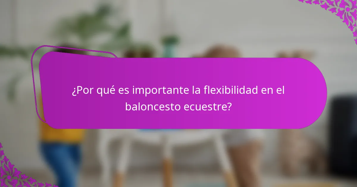 ¿Por qué es importante la flexibilidad en el baloncesto ecuestre?