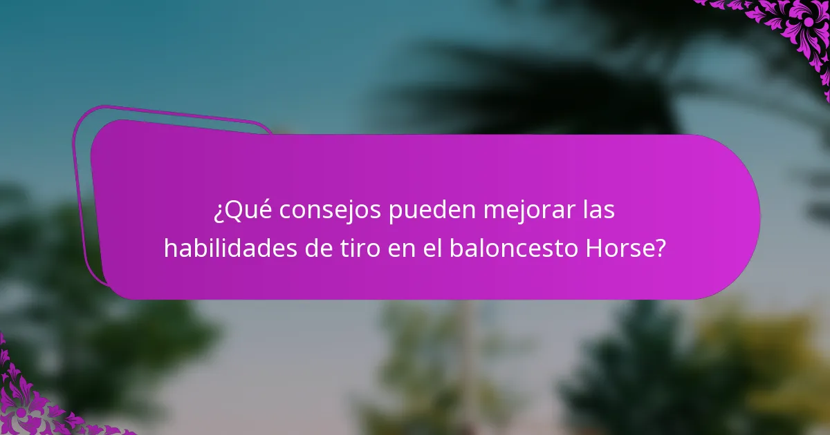 ¿Qué consejos pueden mejorar las habilidades de tiro en el baloncesto Horse?