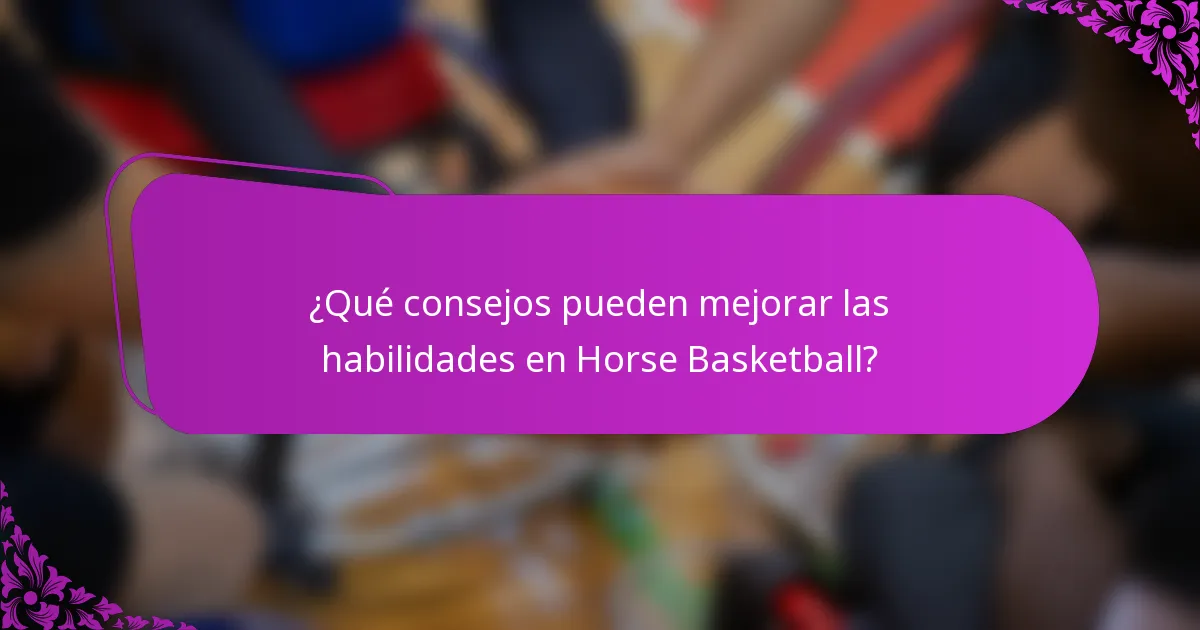 ¿Qué consejos pueden mejorar las habilidades en Horse Basketball?