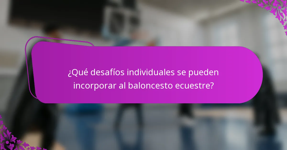 ¿Qué desafíos individuales se pueden incorporar al baloncesto ecuestre?