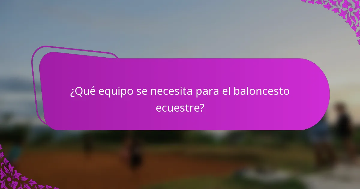 ¿Qué equipo se necesita para el baloncesto ecuestre?