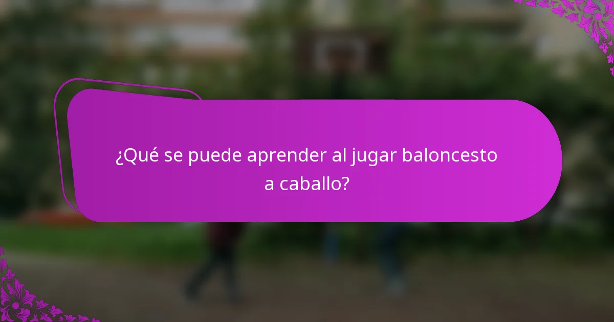 ¿Qué se puede aprender al jugar baloncesto a caballo?