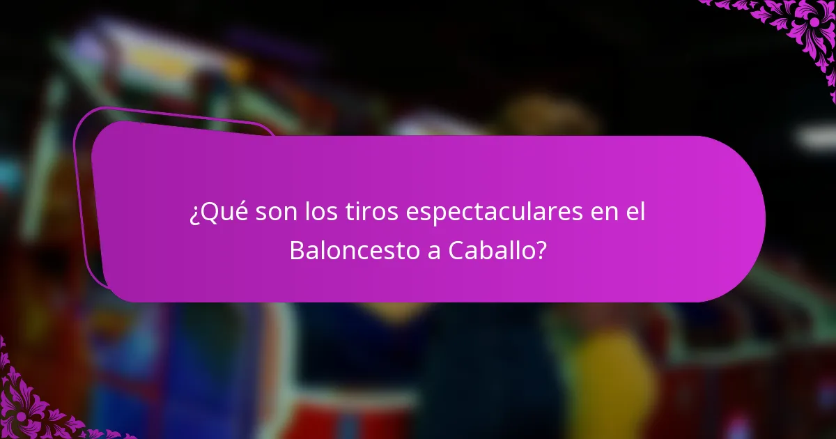 ¿Qué son los tiros espectaculares en el Baloncesto a Caballo?