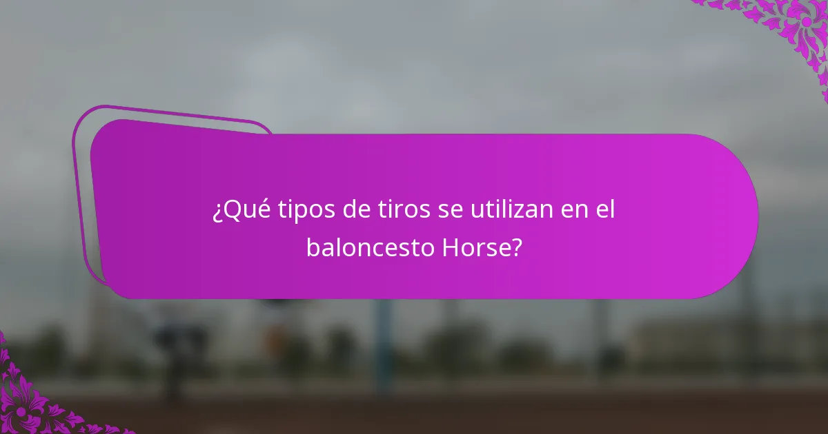 ¿Qué tipos de tiros se utilizan en el baloncesto Horse?