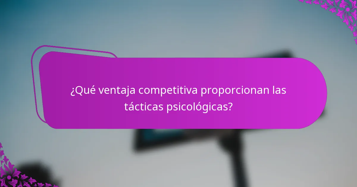 ¿Qué ventaja competitiva proporcionan las tácticas psicológicas?