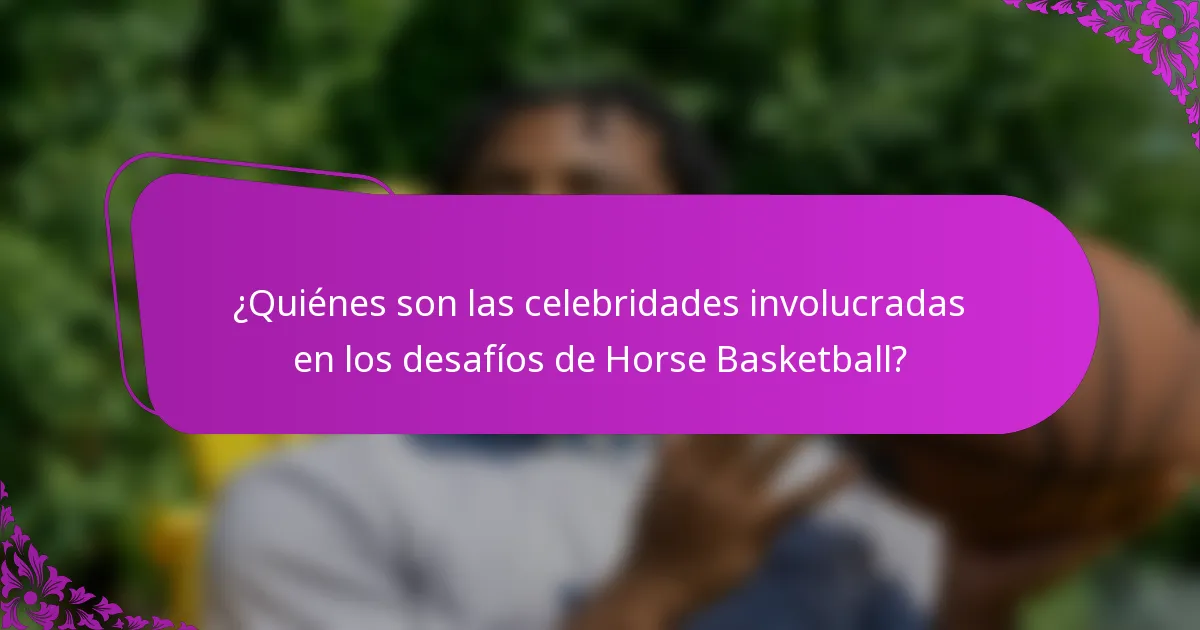 ¿Quiénes son las celebridades involucradas en los desafíos de Horse Basketball?